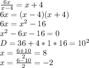 \frac{6x}{x-4}=x+4\\
6x=(x-4)(x+4)\\
6x=x^2-16\\
x^2-6x-16=0\\
D=36+4*1*16=10^2\\
x=\frac{6+10}{2}=8\\
x=\frac{6-10}{2}=-2\\
