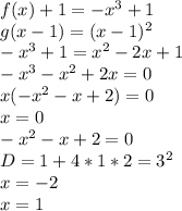 f(x)+1=-x^3+1\\ g(x-1)=(x-1)^2\\ -x^3+1=x^2-2x+1\\ -x^3-x^2+2x=0\\ x(-x^2-x+2)=0\\ x=0\\ -x^2-x+2=0\\ 
 D=1+4*1*2=3^2\\
 x=-2\\
 x=1