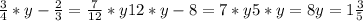 \frac{3}{4}*y- \frac{2}{3}= \frac{7}{12}*y
 12*y-8=7*y
 5*y=8
 y=1 \frac{3}{5}