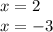 x=2\\
x=-3