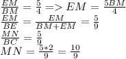 \frac{EM}{BM}=\frac{5}{4} =EM=\frac{5BM}{4}\\
\frac{EM}{BE}=\frac{EM}{BM+EM}=\frac{5}{9}\\
\frac{MN}{BC}=\frac{5}{9}\\
MN=\frac{5*2}{9}=\frac{10}{9}