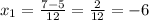 x_{1} = \frac{7-5}{12} = \frac{2}{12} =-6
