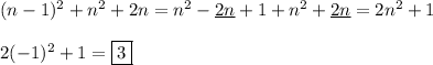 (n - 1)^2 + n^2 + 2n = n^2 - \underline{2n} + 1 + n^2 + \underline{2n} = 2n^2 + 1 \\\\ 2(-1)^2 + 1 = \fbox{3}
