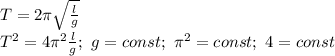 T=2\pi \sqrt{ \frac{l}{g} }\\
T^2=4\pi^2 \frac{l}{g};\ g=const;\ \pi^2=const;\ 4=const\\
