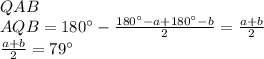 QAB\\
AQB=180а-\frac{180а-a+180а-b}{2}=\frac{a+b}{2}\\ \frac{a+b}{2}=79а
