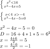 \left \{ {{x^2<16} \atop {x^2-4x=5}} \right.\\
\\
 \left \{ {{x<4 \ x-4} \atop {x^2-4x-5=0}} \right. \\
\\
x^2-4x-5=0\\
D=16+4*1*5=6^2\\
x=\frac{4+6}{2}=5\\
x=\frac{4-6}{2}=-1\\
