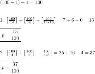 (100 - 1) + 1 = 100\\\\\\\
1. \ \left[\frac{100}{14}\right] + \left[ \frac{100}{16} \right] - \left[ \frac{100}{14*16} \right] = 7 + 6 - 0 = 13\\\\
\boxed{p = \frac{13}{100}}\\\\\\
2. \ \left[\frac{100}{4}\right] + \left[ \frac{100}{6} \right] - \left[ \frac{100}{4*6} \right] = 25 + 16 - 4 = 37\\\\
\boxed{p = \frac{37}{100}}
