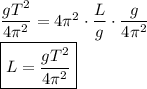 \dfrac {gT^2}{4\pi^2}=4\pi^2\cdot\dfrac Lg\cdot\dfrac g{4\pi^2}\\
\boxed{L=\dfrac{gT^2}{4\pi^2}}