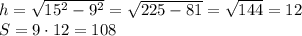 h= \sqrt{15^2-9^2}= \sqrt{225-81}= \sqrt{144}=12\\
S=9\cdot12=108