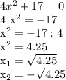 4x^{2} + 17 = 0

4 x^{2} =- 17

 x^{2} = -17:4

 x^{2} = 4.25

 x_{1} = \sqrt{4.25} 

x_{2} = -\sqrt{4.25}