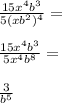 \frac{15x^4b^3}{5(xb^2)^4}=\\
\\ 
\frac{15x^4b^3}{5x^4b^8}=\\
\\
\frac{3}{b^5}\\

