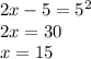 2x-5=5^2\\
2x=30\\
x=15