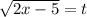 \sqrt{2x-5}=t\\
