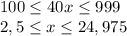 100\leq40x\leq999\\
2,5\leq x\leq24,975