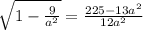 \sqrt{1-\frac{9}{a^2}}=\frac{225-13a^2}{12a^2}\\

