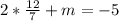 2* \frac{12}{7} +m= -5



