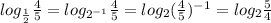 log_{ \frac{1}{2} } \frac{4}{5} =log_{ 2^{-1} } \frac{4}{5} =log_{2} (\frac{4}{5})^{-1}=log_{2} \frac{5}{4}