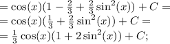 =\cos(x)(1- \frac{2}{3}+ \frac{2}{3}\sin^2(x))+C=\\
=\cos(x)( \frac{1}{3}+ \frac{2}{3}\sin^2(x))+C=\\
= \frac{1}{3}\cos(x)(1+2\sin^2(x))+C;
