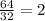 \frac{64}{32} = 2