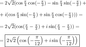 
 = 2\sqrt{2}(\cos \frac{\pi}{4}\cos( -\frac{\pi}{3}) - \sin \frac{\pi}{4}\sin( -\frac{\pi}{3}) + \\\\ + i(\cos \frac{\pi}{4}\sin( -\frac{\pi}{3}) + \sin \frac{\pi}{4}\cos( -\frac{\pi}{3}))) = \\\\
= 2\sqrt{2}(\cos(\frac{\pi}{4} - \frac{\pi}{3}) + i\sin(\frac{\pi}{4} - \frac{\pi}{3})) =\\\\
= \boxed{2\sqrt{2}\left(\cos\left(-\frac{\pi}{12}\right) + i\sin\left(-\frac{\pi}{12}\right)\right)}