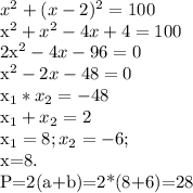 x^{2} + (x-2)^{2}=100 x^{2}+ x^{2} -4x+4=100 2x^{2}-4x-96=0 x^{2} - 2x-48=0 x_{1}* x_{2} =-48 x_{1} + x_{2} =2 x_{1} =8; x_{2} =-6; x=8. P=2(a+b)=2*(8+6)=28 
