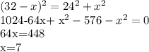 (32-x)^2=24^2+x^2 1024-64x+ x^{2}-576- x^{2}=0 64x=448 x=7