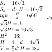 S_s=16\sqrt{3};\\
S_s=d\cdot H=16\sqrt{3};\\
tg\psi= \frac{H}{d}=tg60^0= \frac{1}{\sqrt{3}} \\
\sqrt{3}H=d;\\
\sqrt{3}H^2=16\sqrt{3}\\
H^2=16;\\
H=4;\ \ d=4\sqrt{3}\\
V= \frac{\pi}{4}d^2H=48\pi 
