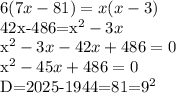 \displaystyle 6(7x-81)=x(x-3)

42x-486=x^2-3x

x^2-3x-42x+486=0

x^2-45x+486=0

D=2025-1944=81=9^2