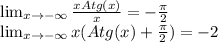 \lim_{x \to -\infty} \frac{xAtg(x)}{x}=-\frac{\pi}{2} \\
 \lim_{x \to -\infty} x(Atg(x)+ \frac{\pi}{2})=-2