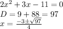 2x^2+3x-11=0
\\\
D=9+88=97
\\\
x= \frac{-3\pm \sqrt{97} }{4}