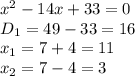 x^2-14x+33=0
\\\
D_1=49-33=16
\\\
x_1= 7+4=11
\\\
x_2=7-4=3