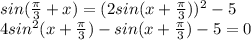 sin(\frac{\pi}{3}+x)=(2sin(x+\frac{\pi}{3}))^2-5\\
4sin^2(x+\frac{\pi}{3})-sin(x+\frac{\pi}{3})-5=0