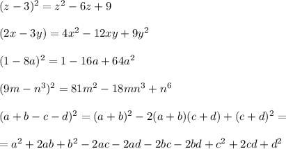 
(z - 3)^2 = z^2 - 6z + 9\\\\
(2x - 3y) = 4x^2 - 12xy + 9y^2\\\\
(1 - 8a)^2 = 1 - 16a + 64a^2\\\\
(9m - n^3)^2 = 81m^2 - 18mn^3 + n^6\\\\
(a + b - c - d)^2 = (a + b)^2 - 2(a + b)(c + d) + (c + d)^2 =\\\\ = a^2 + 2ab + b^2 - 2ac - 2ad - 2bc - 2bd + c^2 + 2cd + d^2