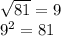 \sqrt{81} =9 \\ 
 9^{2}=81