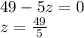 49-5z=0\\
z=\frac{49}{5}