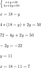 \left \{ {{x+y=18} \atop {4x+2y=50}}
\right. \\ \\ x=18-y \\ \\ 4*(18-y)+2y=50 \\ \\ 72 - 4y+2y=50 \\ \\ -2y=-22 \\ \\ y=11 \\ \\ x=18-11=7