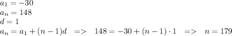 a_1=-30 \\
a_n=148 \\
d=1 \\
a_n=a_1+(n-1)d \ \ = \ \ 148=-30+(n-1)\cdot1 \ \ = \ \ n=179