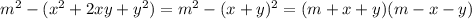 m^2-(x^2+2xy+y^2) =
m^2-(x+y)^2 =
(m+x+y)(m-x-y)