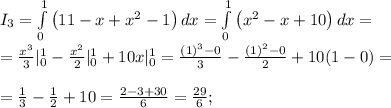I_3= \int\limits_0^1 {\left(11-x+x^2-1\right)} \, dx = \int\limits_0^1 {\left(x^2-x+10\right)} \, dx =\\
=\frac{x^3}{3}|_0^1-\frac{x^2}{2}|_0^1+10x|_0^1=\frac{(1)^3-0}{3}-\frac{(1)^2-0}{2}+10(1-0)= \\
\\
=\frac{1}{3}-\frac{1}{2}+10=\frac{2-3+30}{6}=\frac{29}{6};\\