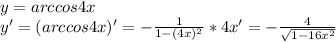 y=arccos4x\\
y'=(arccos4x)'=-\frac{1}{\sqr{1-(4x)^2}}*4x'=-\frac{4}{\sqrt{1-16x^2}}