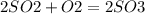 2SO2+O2 = 2SO3 
