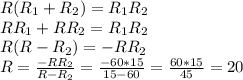 R(R_{1}+R_{2})=R_{1}R_{2}\\
RR_{1}+RR_{2}=R_{1}R_{2}\\
R(R-R_{2})=-RR_{2}\\
R=\frac{-RR_{2}}{R-R_{2}}=\frac{-60*15}{15-60}=\frac{60*15}{45}=20