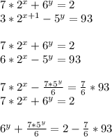 7*2^x+6^y=2\\
 3*2^{x+1}-5^y=93\\
\\
7*2^x+6^y=2\\
6*2^x-5^y=93\\
\\
7*2^x-\frac{7*5^y}{6}=\frac{7}{6}*93\\
7*2^x+6^y=2\\\\
6^y+\frac{7*5^y}{6}=2-\frac{7}{6}*93\\
