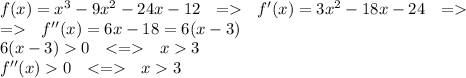 f(x)=x^3-9x^2-24x-12 \ \ = \ \ f'(x)=3x^2-18x-24 \ \ = \\
= \ \ f''(x)=6x-18=6(x-3) \\
6(x-3)0 \ \ <= \ \ x3 \\
f''(x)0 \ \ <= \ \ x3