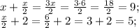 x+\frac{x}{2}=\frac{3x}{2}=\frac{3\cdot6}{2}=\frac{18}{2}=9;\\
\frac{x}{2}+2=\frac{6}{2}+2=3+2=5;\\