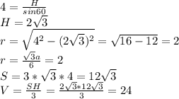 4=\frac{H}{sin60}\\ H=2\sqrt{3}\\ r=\sqrt{4^2-(2\sqrt{3})^2}=\sqrt{16-12}=2\\ r=\frac{\sqrt{3}a}{6}=2\\ S=3*\sqrt{3}*4=12\sqrt{3}\\ V=\frac{SH}{3}=\frac{2\sqrt{3}*12\sqrt{3}}{3}=24