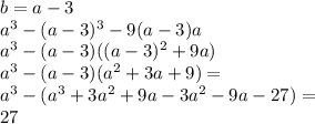 b=a-3\\
a^3-(a-3)^3-9(a-3)a\\
a^3-(a-3)((a-3)^2+9a)\\
 a^3-(a-3)(a^2+3a+9) = \\
a^3-(a^3+3a^2+9a-3a^2-9a-27)=\\
27