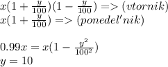 x(1+\frac{y}{100})(1-\frac{y}{100})=(vtornik)\\
x(1+\frac{y}{100})=(ponedel'nik)\\\\
0.99x=x(1-\frac{y^2}{100^2})\\
y=10