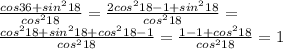 \frac{cos36+sin^218}{cos^218}=\frac{2cos^218-1+sin^218}{cos^218}=\\
 \frac{cos^218+sin^218+cos^218-1}{cos^218}=\frac{1-1+cos^218}{cos^218}=1