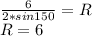 \frac{6}{2*sin150}=R\\
 R=6